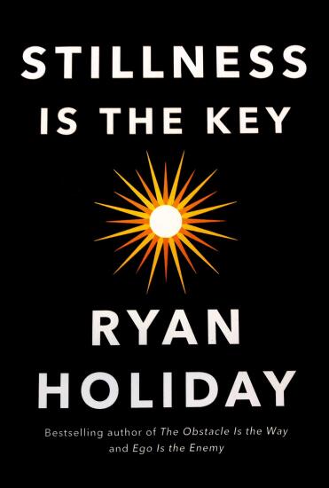 Stillness is the Key by Ryan Holiday.jpg