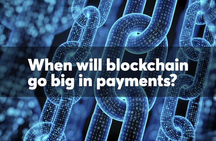 When will blockchain go big in payments?
